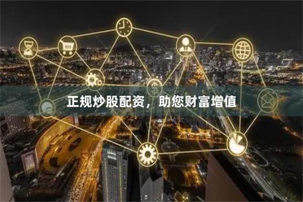 正规炒股配资，助您财富增值