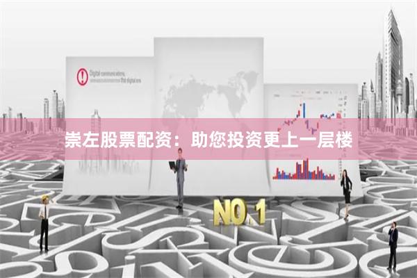 崇左股票配资:助您投资更上一层楼