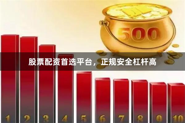 股票配资首选平台，正规安全杠杆高