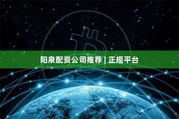 阳泉配资公司推荐 | 正规平台