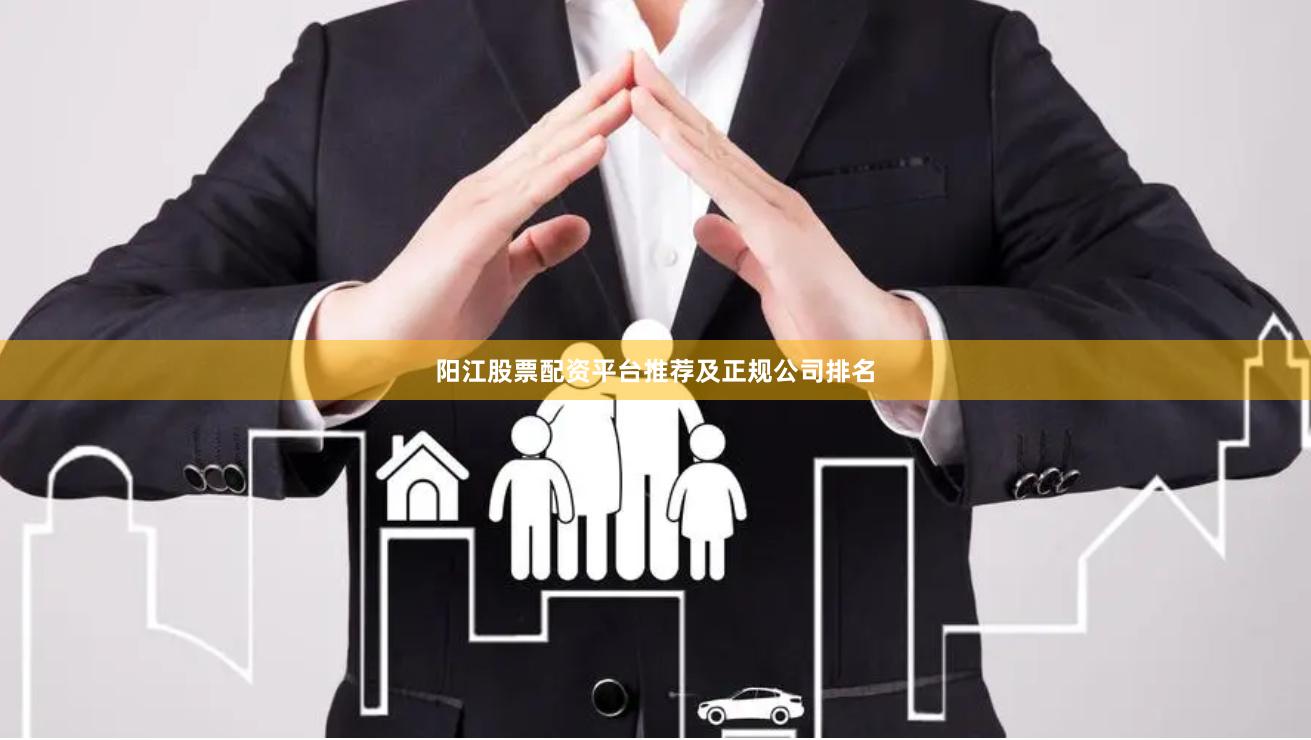 阳江股票配资平台推荐及正规公司排名