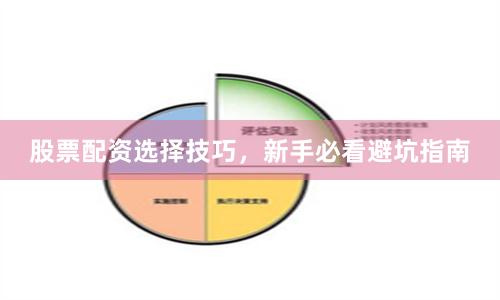 股票配资选择技巧，新手必看避坑指南
