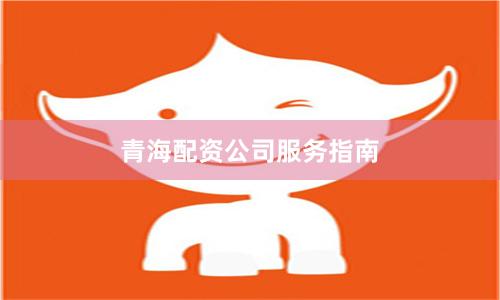 青海配资公司服务指南