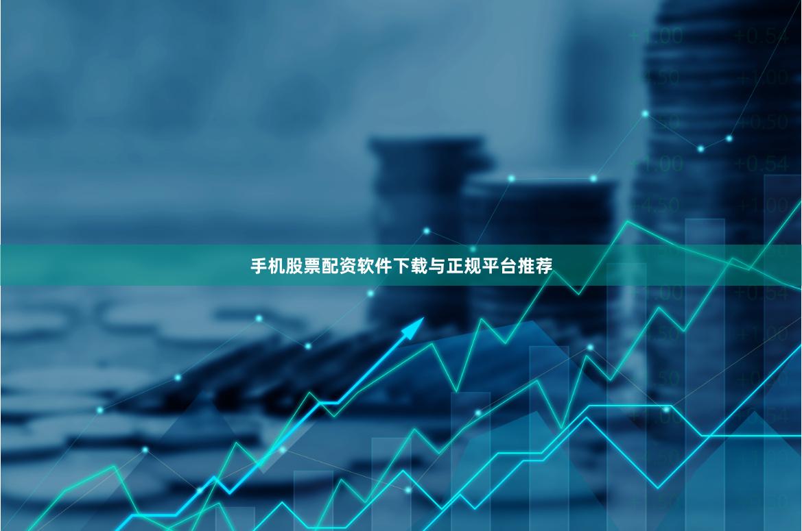 手机股票配资软件下载与正规平台推荐
